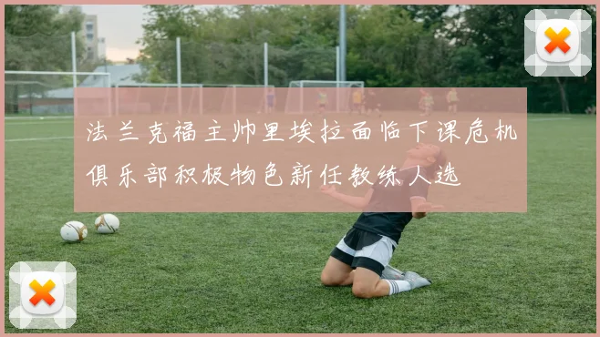 法兰克福主帅里埃拉面临下课危机俱乐部积极物色新任教练人选