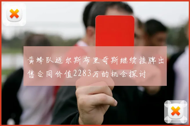 黄蜂队迈尔斯布里奇斯继续挂牌出售合同价值2283万的机会探讨